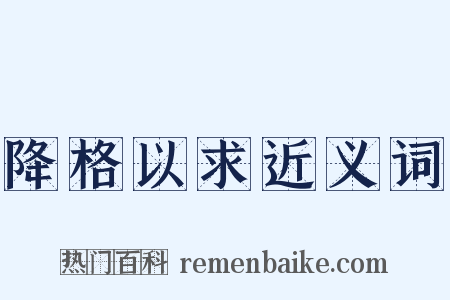降格以求近义词是什么意思的图片